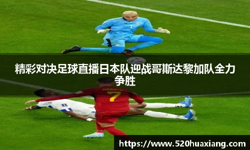 zoty中欧精彩对决足球直播日本队迎战哥斯达黎加队全力争胜